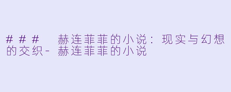 ### 赫连菲菲的小说:现实与幻想的交织