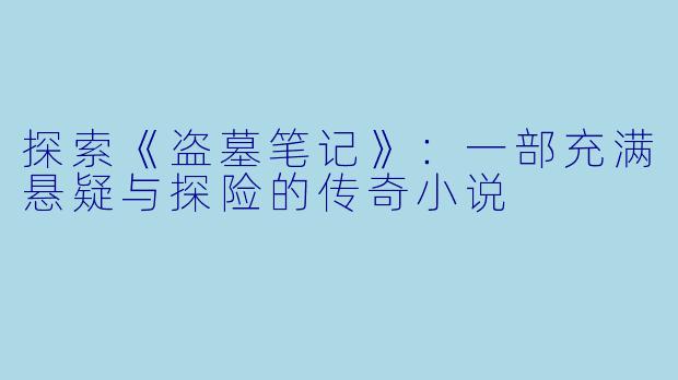 探索《盗墓笔记》：一部充满悬疑与探险的传奇小说