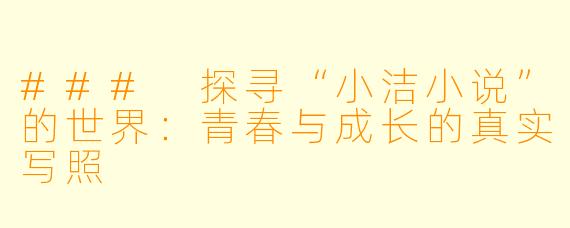 ### 探寻“小洁小说”的世界：青春与成长的真实写照