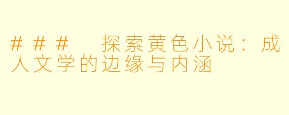 ### 探索黄色小说：成人文学的边缘与内涵