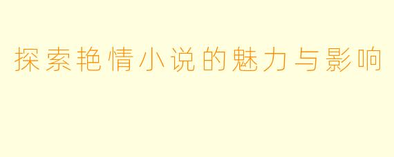 探索艳情小说的魅力与影响
