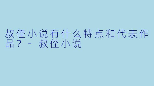 叔侄小说有什么特点和代表作品?