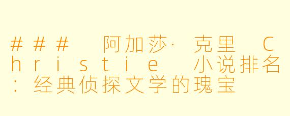 ### 阿加莎·克里 Christie 小说排名:经典侦探文学的瑰宝
