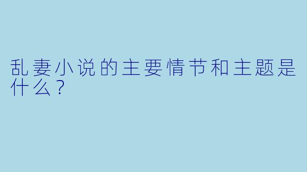 乱妻小说的主要情节和主题是什么？