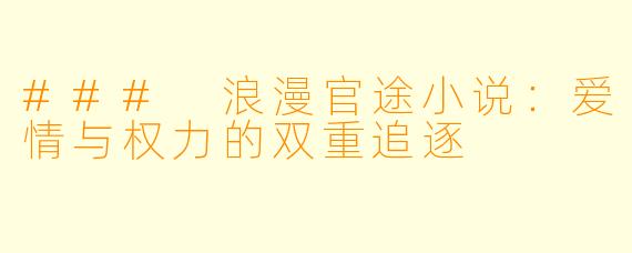 ### 浪漫官途小说：爱情与权力的双重追逐