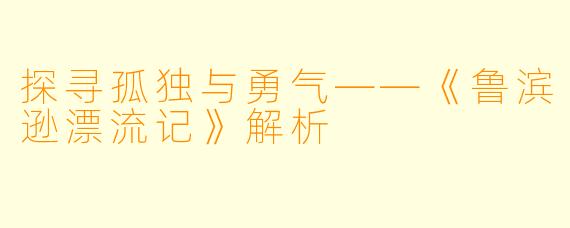 探寻孤独与勇气——《鲁滨逊漂流记》解析