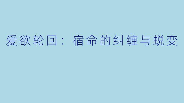 爱欲轮回：宿命的纠缠与蜕变