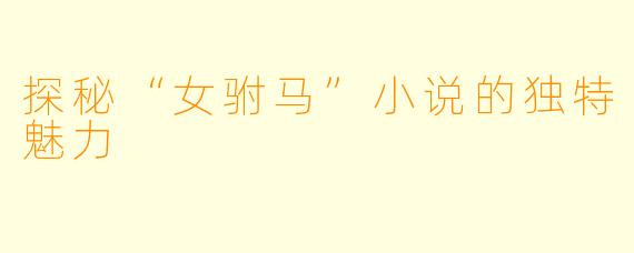 探秘“女驸马”小说的独特魅力