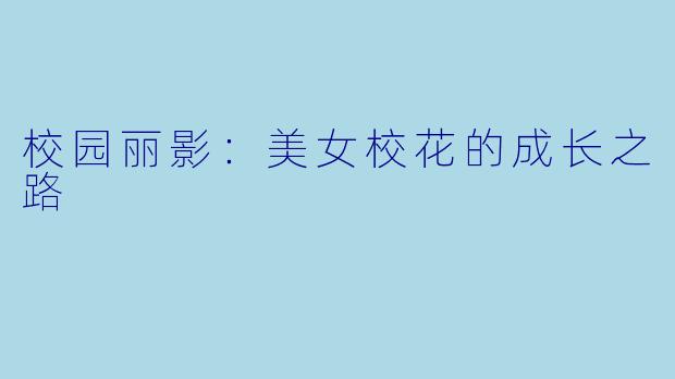 校园丽影:美女校花的成长之路