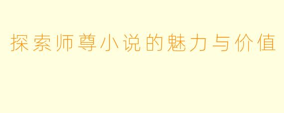 探索师尊小说的魅力与价值