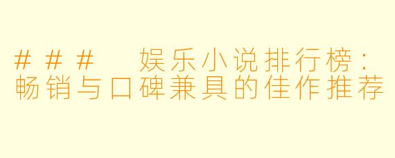 ### 娱乐小说排行榜：畅销与口碑兼具的佳作推荐