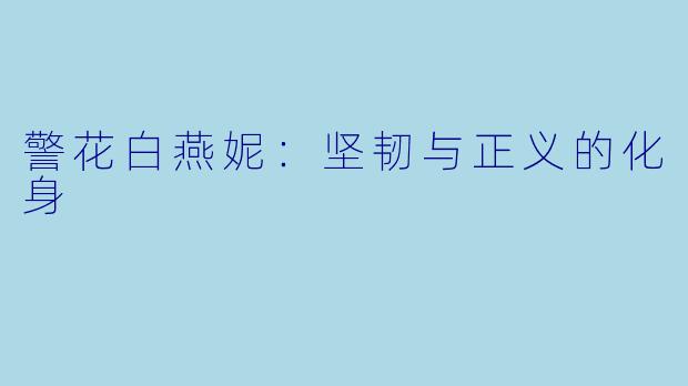 警花白燕妮：坚韧与正义的化身