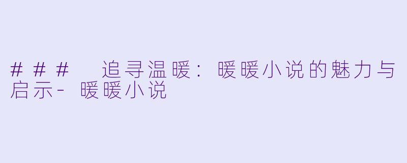 ### 追寻温暖：暖暖小说的魅力与启示