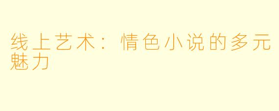 线上艺术：情色小说的多元魅力