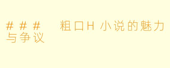 ### 粗口H小说的魅力与争议