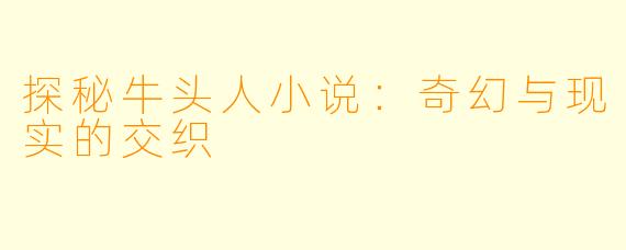 探秘牛头人小说：奇幻与现实的交织