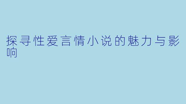 探寻性爱言情小说的魅力与影响