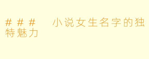 ### 小说女生名字的独特魅力
