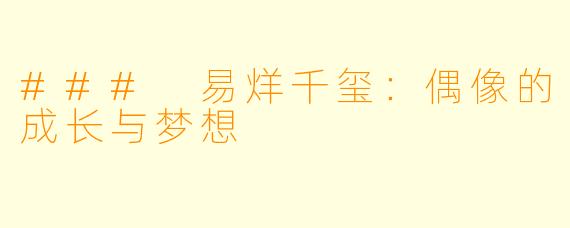### 易烊千玺：偶像的成长与梦想