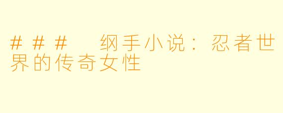 ### 纲手小说：忍者世界的传奇女性