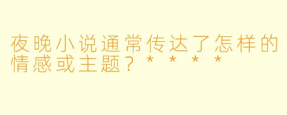 夜晚小说通常传达了怎样的情感或主题?****