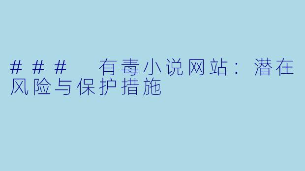 ### 有毒小说网站：潜在风险与保护措施