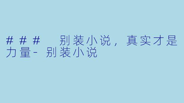 ### 别装小说，真实才是力量-别装小说