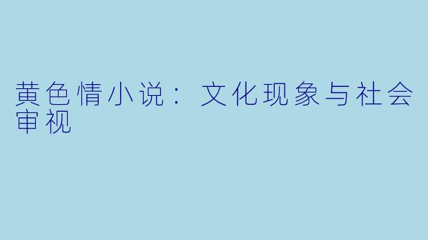 黄色情小说:文化现象与社会审视
