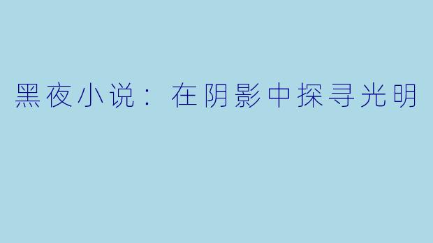 黑夜小说：在阴影中探寻光明