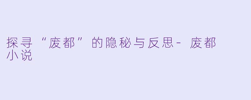 探寻“废都”的隐秘与反思-废都  小说