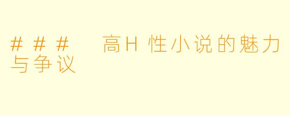 ### 高H性小说的魅力与争议