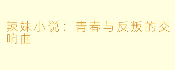 辣妹小说：青春与反叛的交响曲