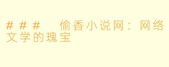 ### 偷香小说网:网络文学的瑰宝