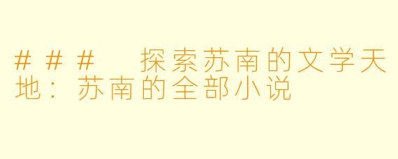 ### 探索苏南的文学天地：苏南的全部小说