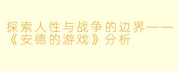 探索人性与战争的边界——《安德的游戏》分析