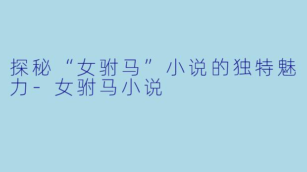 探秘“女驸马”小说的独特魅力