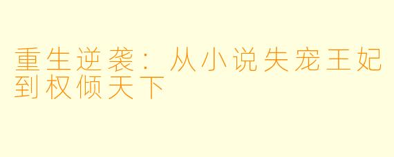 重生逆袭：从小说失宠王妃到权倾天下