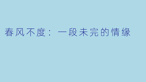 春风不度：一段未完的情缘