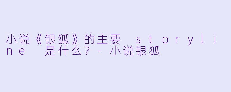 小说《银狐》的主要 storyline 是什么?