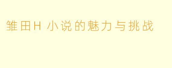雏田H小说的魅力与挑战