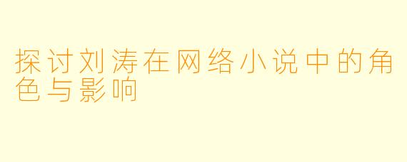 探讨刘涛在网络小说中的角色与影响