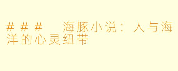 ### 海豚小说：人与海洋的心灵纽带