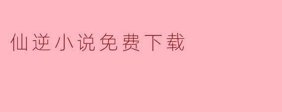 仙逆小说免费下载