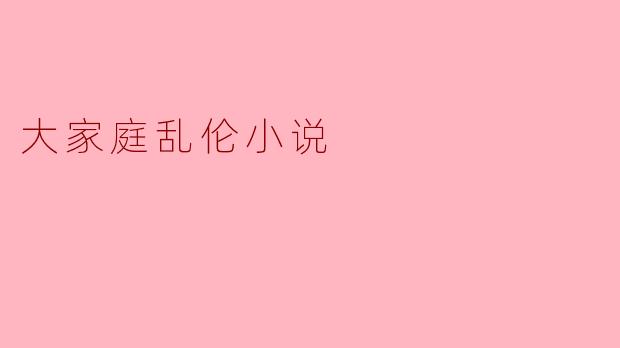 大家庭乱伦小说
