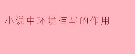 环境描写在小说中的重要作用