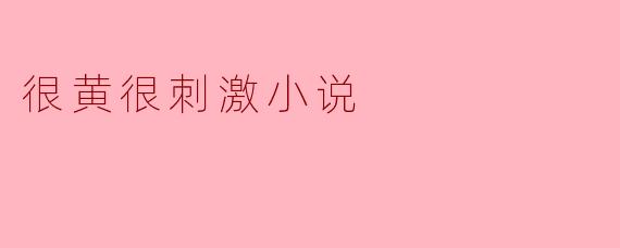 很黄很刺激小说