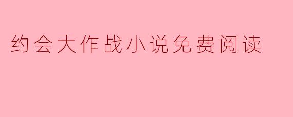 约会大作战小说免费阅读