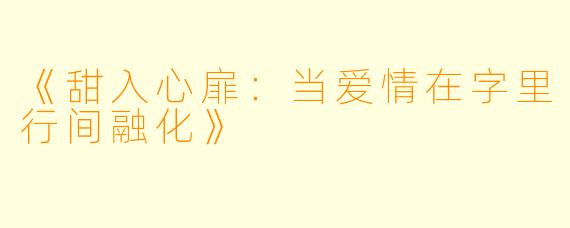 《甜入心扉：当爱情在字里行间融化》