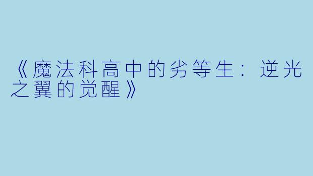 《魔法科高中的劣等生：逆光之翼的觉醒》