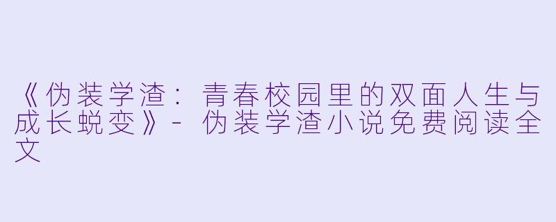 《伪装学渣:青春校园里的双面人生与成长蜕变》